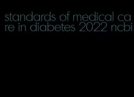 standards of medical care in diabetes 2022 ncbi