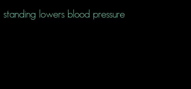 standing lowers blood pressure