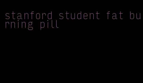 stanford student fat burning pill