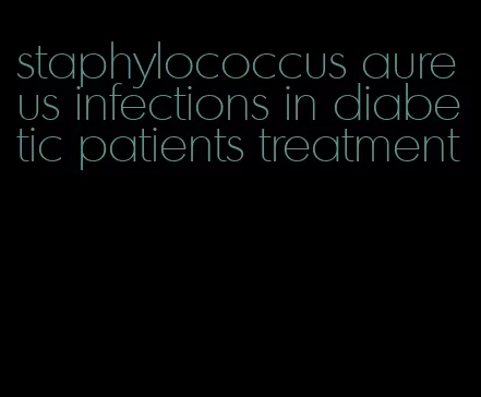 staphylococcus aureus infections in diabetic patients treatment