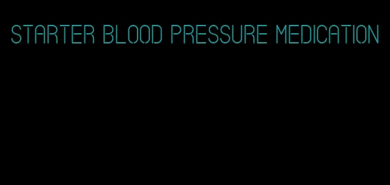 starter blood pressure medication