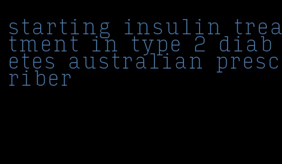 starting insulin treatment in type 2 diabetes australian prescriber