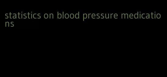 statistics on blood pressure medications