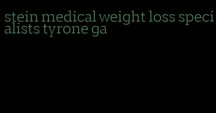 stein medical weight loss specialists tyrone ga