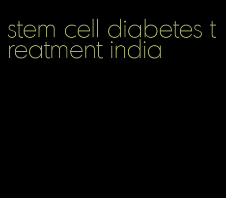 stem cell diabetes treatment india