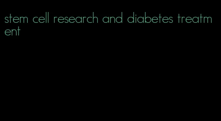 stem cell research and diabetes treatment