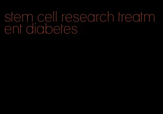 stem cell research treatment diabetes
