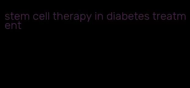 stem cell therapy in diabetes treatment