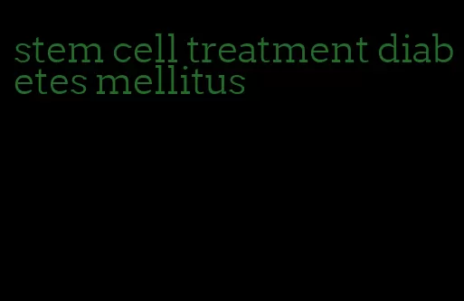 stem cell treatment diabetes mellitus