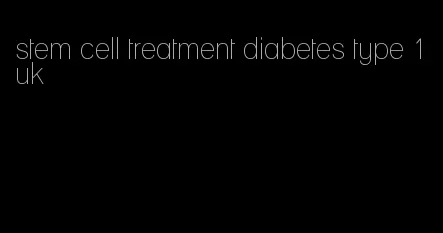 stem cell treatment diabetes type 1 uk