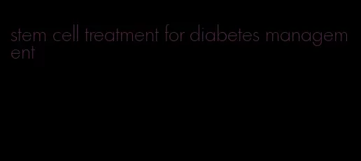 stem cell treatment for diabetes management