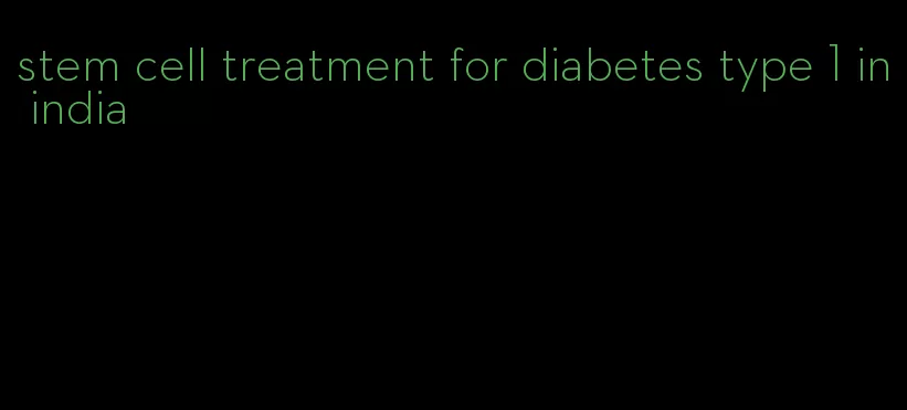 stem cell treatment for diabetes type 1 in india