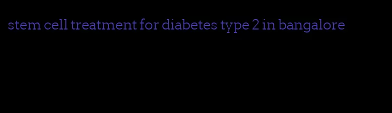 stem cell treatment for diabetes type 2 in bangalore