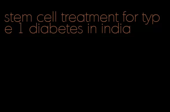 stem cell treatment for type 1 diabetes in india