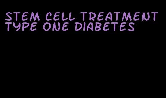 stem cell treatment type one diabetes
