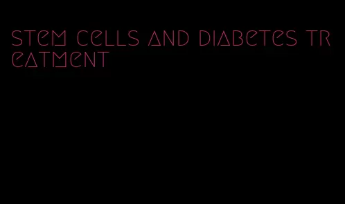 stem cells and diabetes treatment