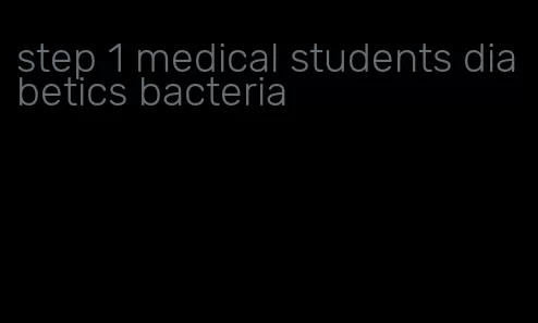 step 1 medical students diabetics bacteria