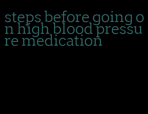 steps before going on high blood pressure medication