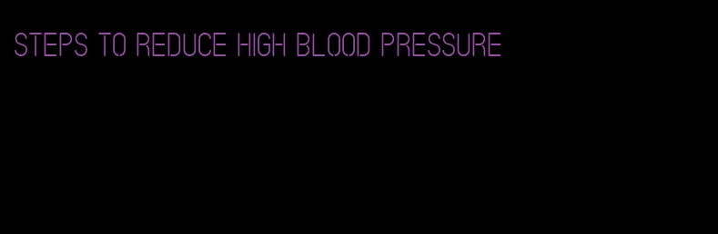 steps to reduce high blood pressure