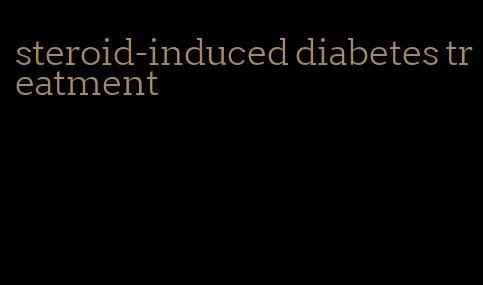 steroid-induced diabetes treatment