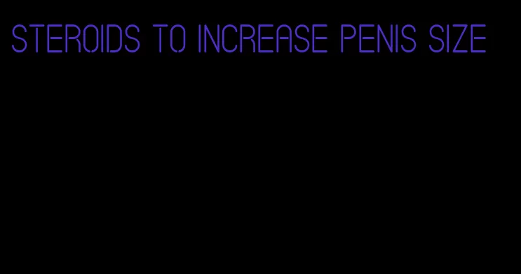 steroids to increase penis size