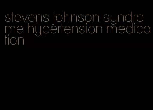 stevens johnson syndrome hypertension medication