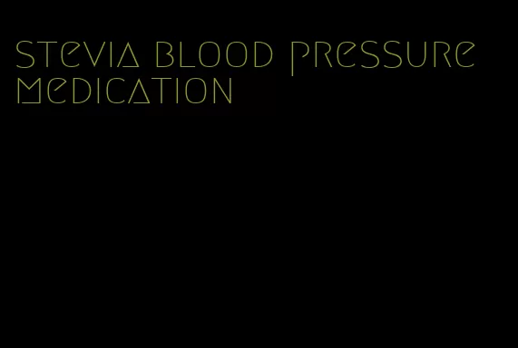 stevia blood pressure medication
