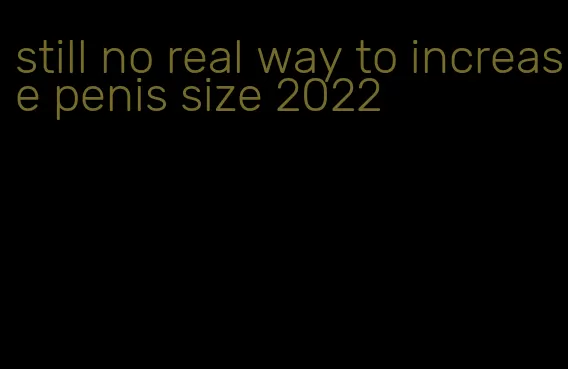 still no real way to increase penis size 2022