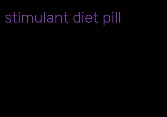 stimulant diet pill