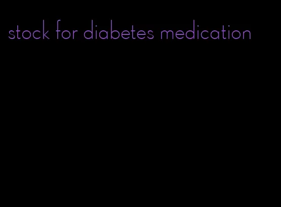 stock for diabetes medication