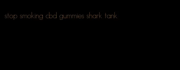 stop smoking cbd gummies shark tank