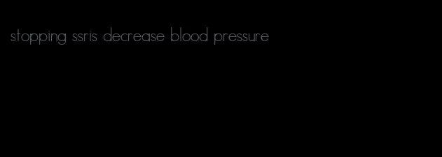 stopping ssris decrease blood pressure