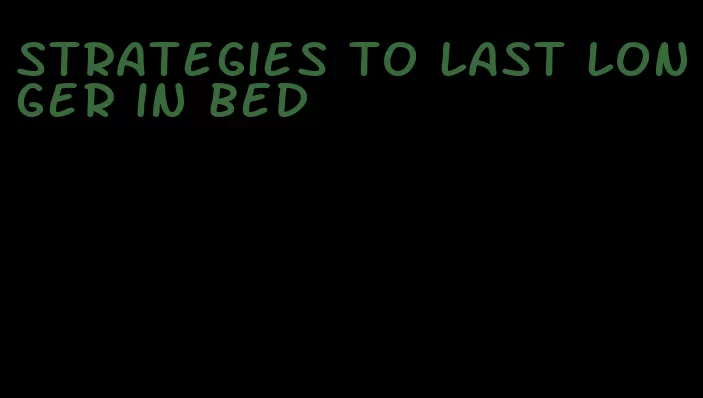 strategies to last longer in bed