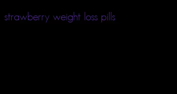 strawberry weight loss pills