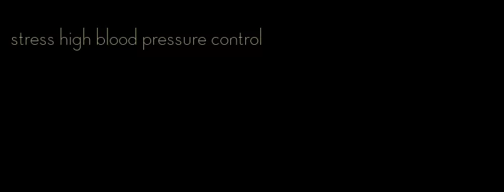 stress high blood pressure control