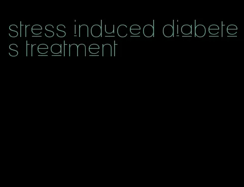 stress induced diabetes treatment