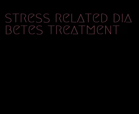 stress related diabetes treatment