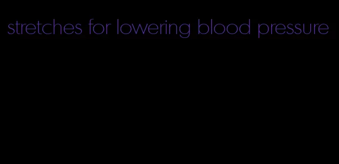 stretches for lowering blood pressure