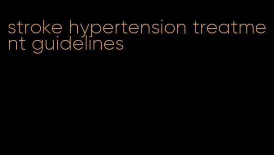 stroke hypertension treatment guidelines