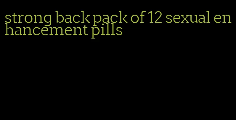 strong back pack of 12 sexual enhancement pills