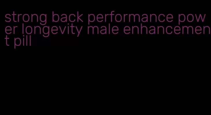 strong back performance power longevity male enhancement pill