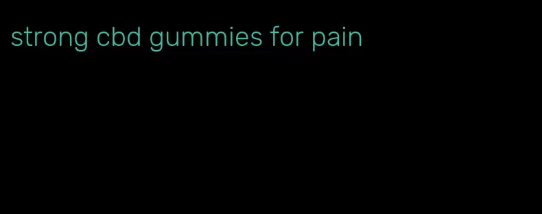 strong cbd gummies for pain