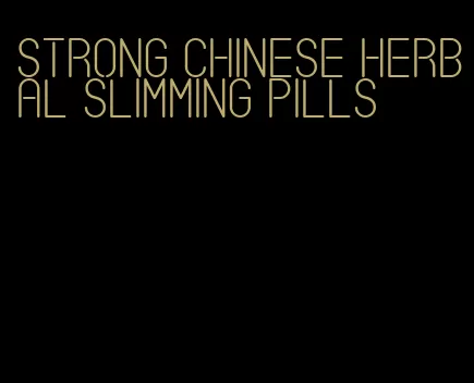 strong chinese herbal slimming pills