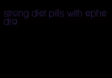 strong diet pills with ephedra