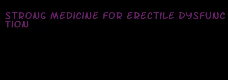 strong medicine for erectile dysfunction