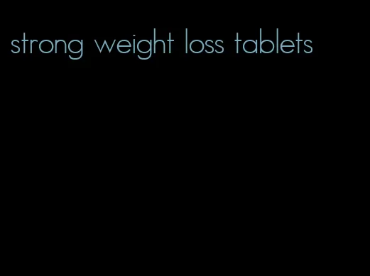 strong weight loss tablets
