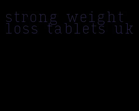 strong weight loss tablets uk