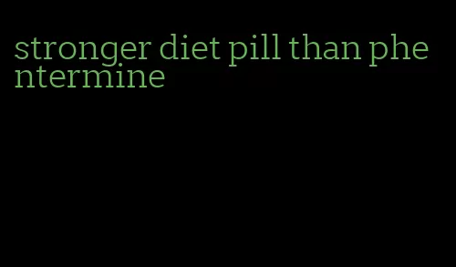stronger diet pill than phentermine