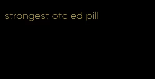 strongest otc ed pill