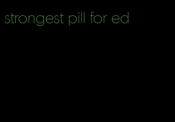 strongest pill for ed